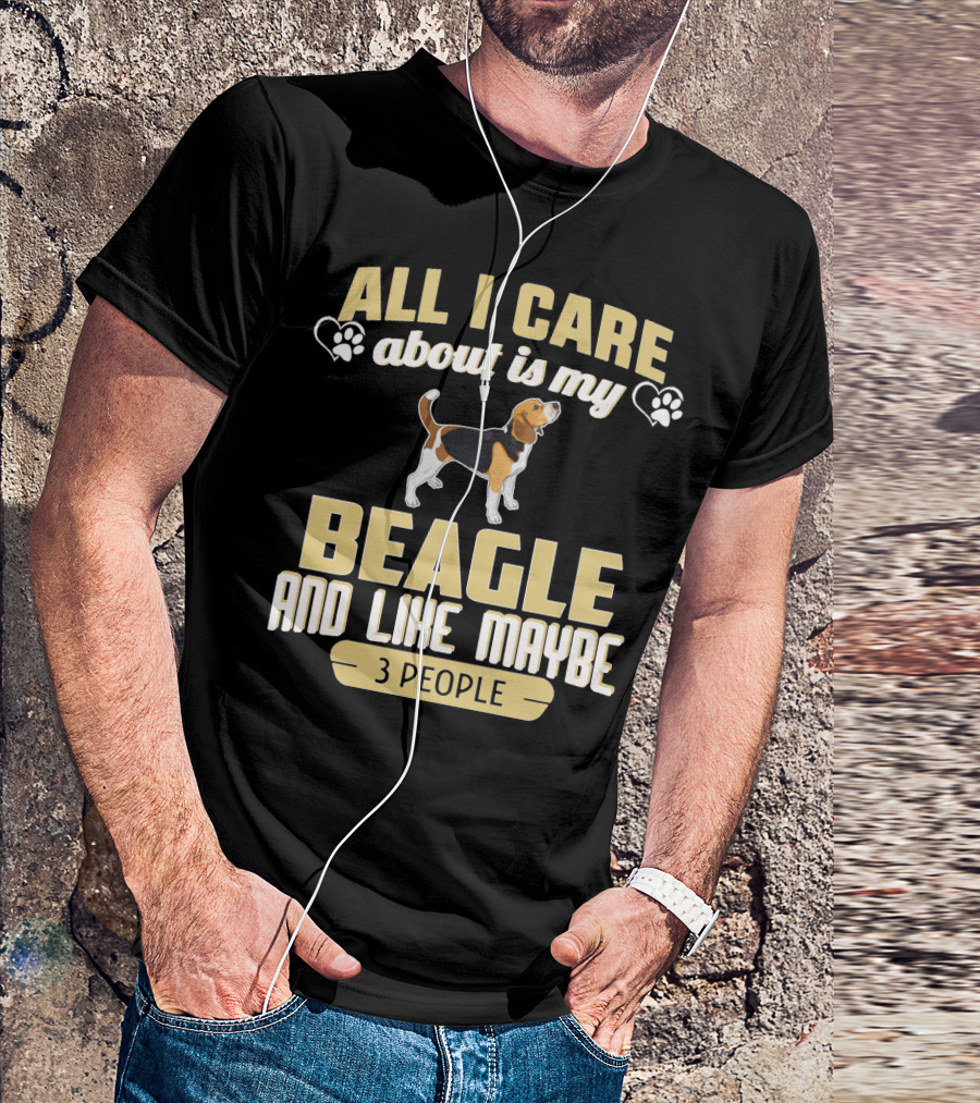 All I Care About Is My Beagle And Like Maybe 3 People T-Shirt