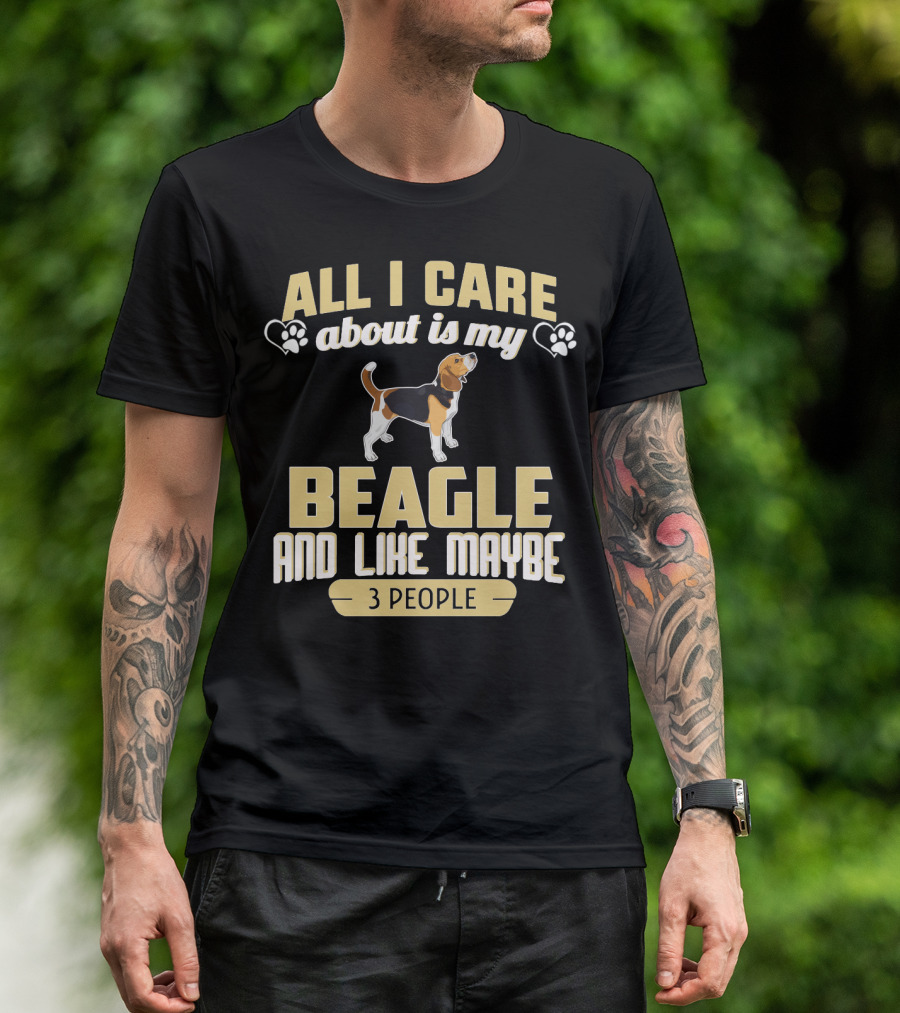 All I Care About Is My Beagle And Like Maybe 3 People T-Shirt
