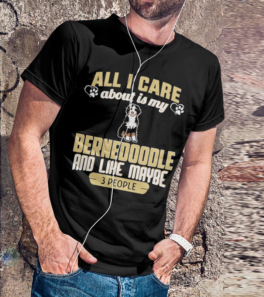 All I Care About Is My Bernedoodle And Like Maybe 3 People T-Shirt