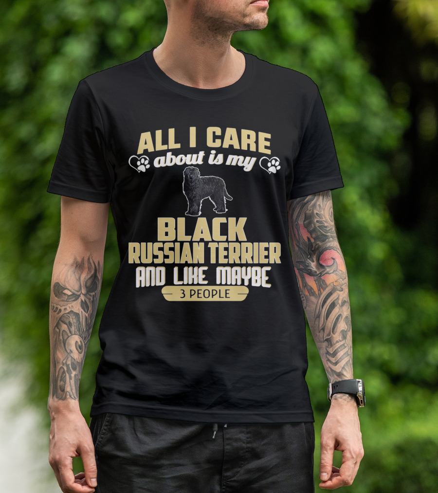 All I Care About Is My Black Russian Terrier And Like Maybe 3 People T-Shirt