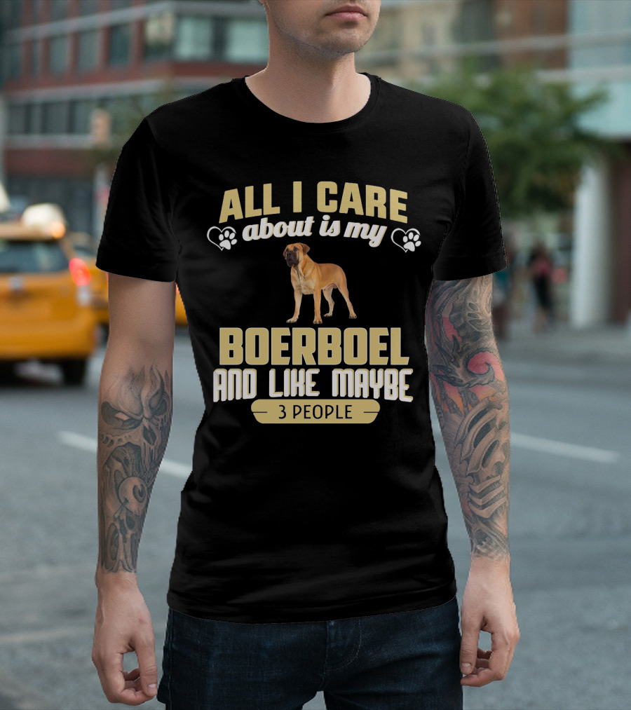 All I Care About Is My Boerboel and Like Maybe 3 People T-Shirt