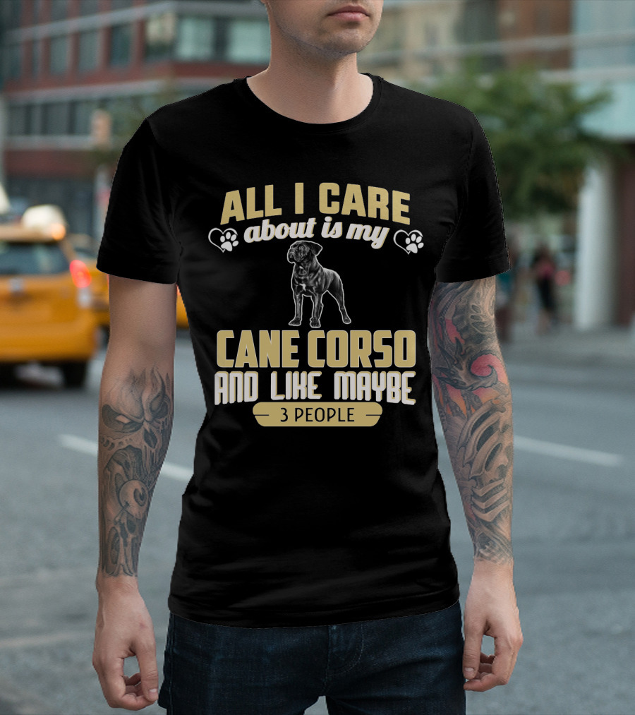 All I Care About Is My Cane Corso and Like Maybe 3 People T-Shirt