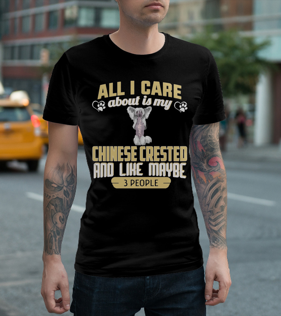 All I Care About Is My Chinese Crested and Like Maybe 3 People T-Shirt