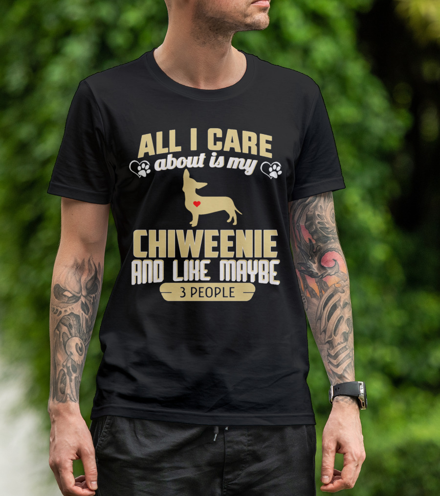 All I Care About Is My Chiweenie And Like Maybe 3 People With Heart And Paw Prints T-Shirt