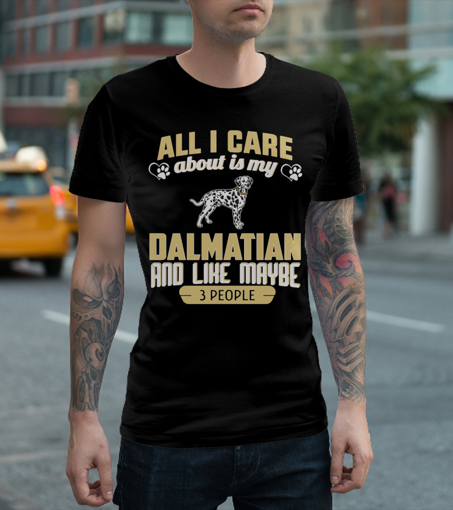 All I Care About Is My Dalmatian And Like Maybe 3 People T-Shirt