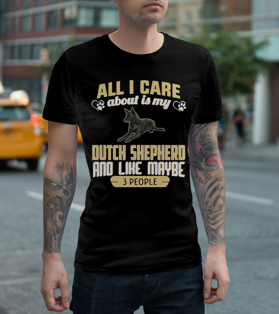 All I Care About Is My Dutch Shepherd and Like Maybe 3 People T-Shirt