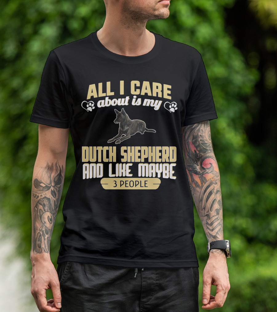 All I Care About Is My Dutch Shepherd And Like Maybe 3 People T-Shirt