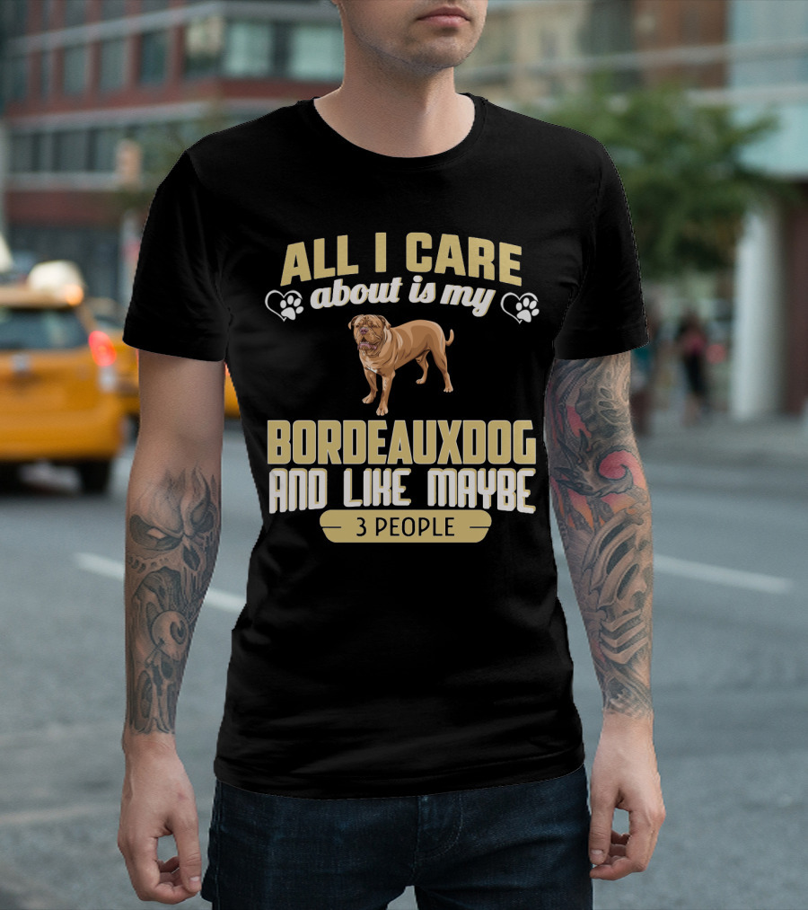 All I Care About Is My Bordeaux Dog And Like Maybe 3 People T-Shirt