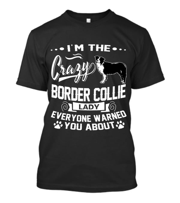 I'M THE CRAZY BORDER COLLIE LADY EVERYONE WARNED YOU ABOUT T-Shirt