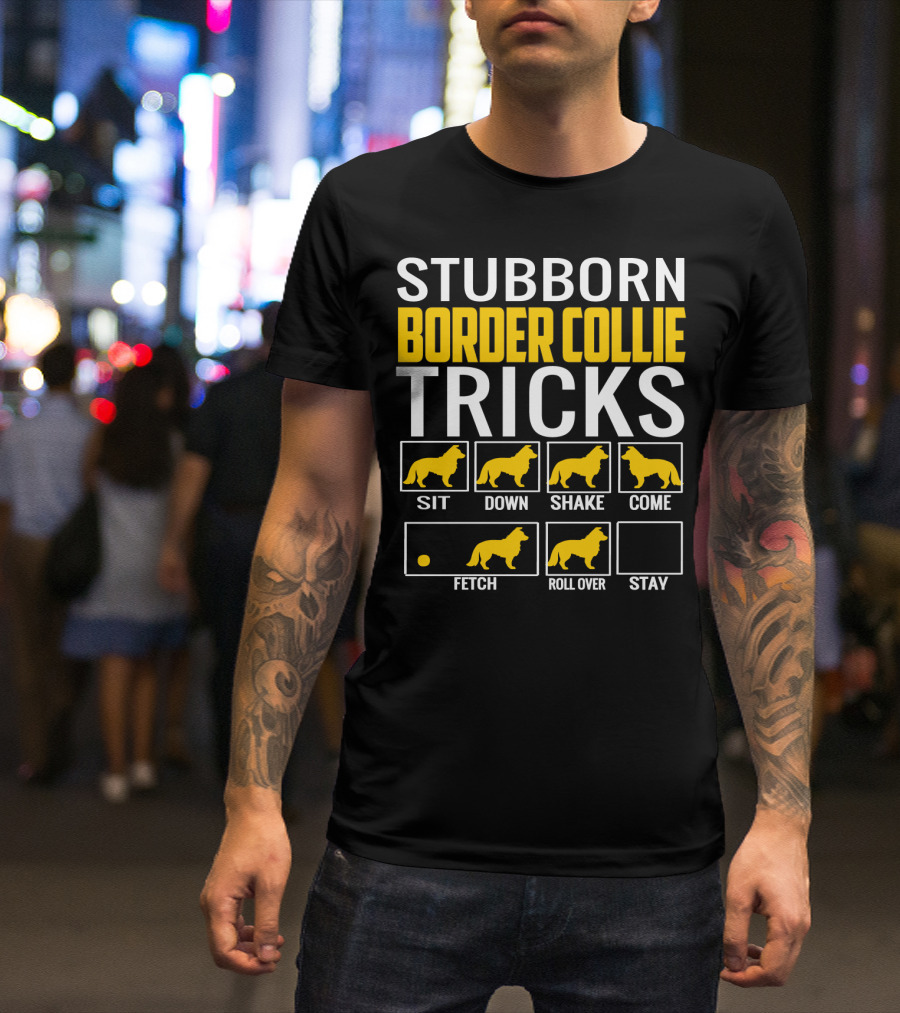 Stubborn Border Collie Tricks Sit Down Shake Come Fetch Roll Over Stay T-Shirt