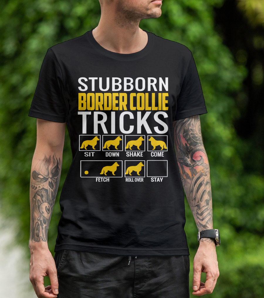 Stubborn Border Collie Tricks Sit Down Shake Come Fetch Roll Over Stay T-Shirt