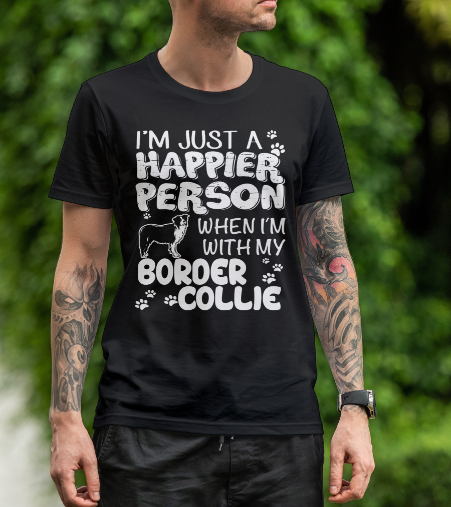 I'm Just A Happier Person When I'm With My Border Collie T-Shirt