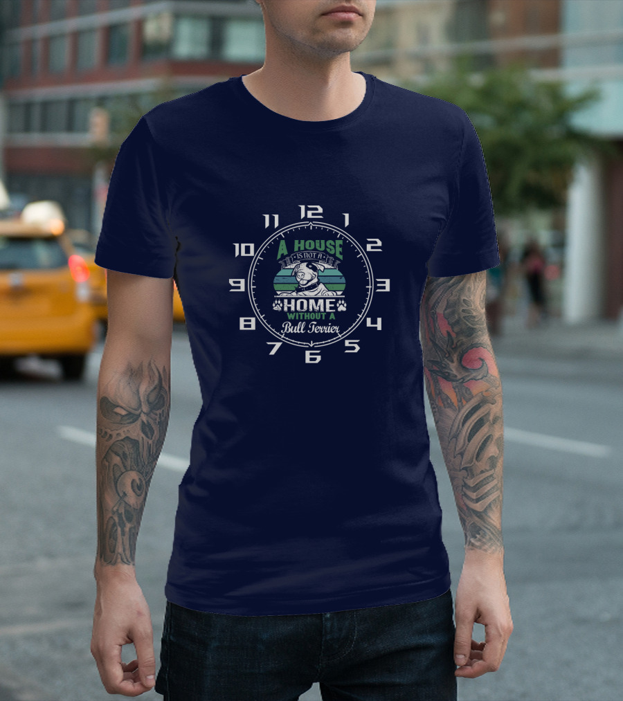 A House Is Not a Home Without a Bull Terrier Clock T-Shirt