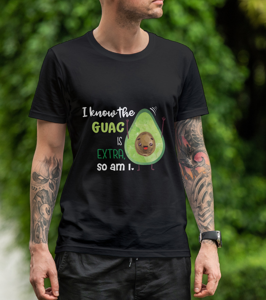 I Know The Guac Is Extra So Am I Avocado T-Shirt