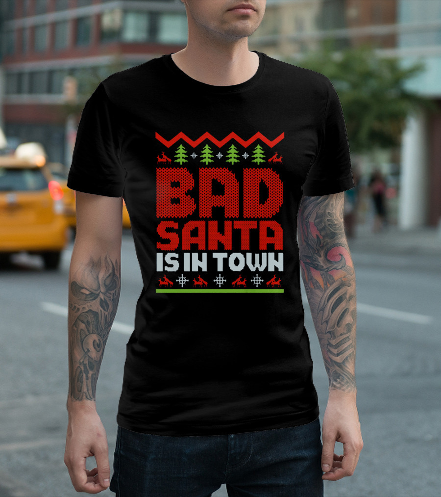 Bad Santa Is in Town Ugly Christmas T-Shirt