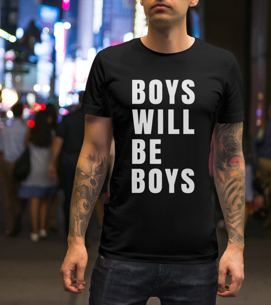 BOYS WILL BE BOYS T-Shirt