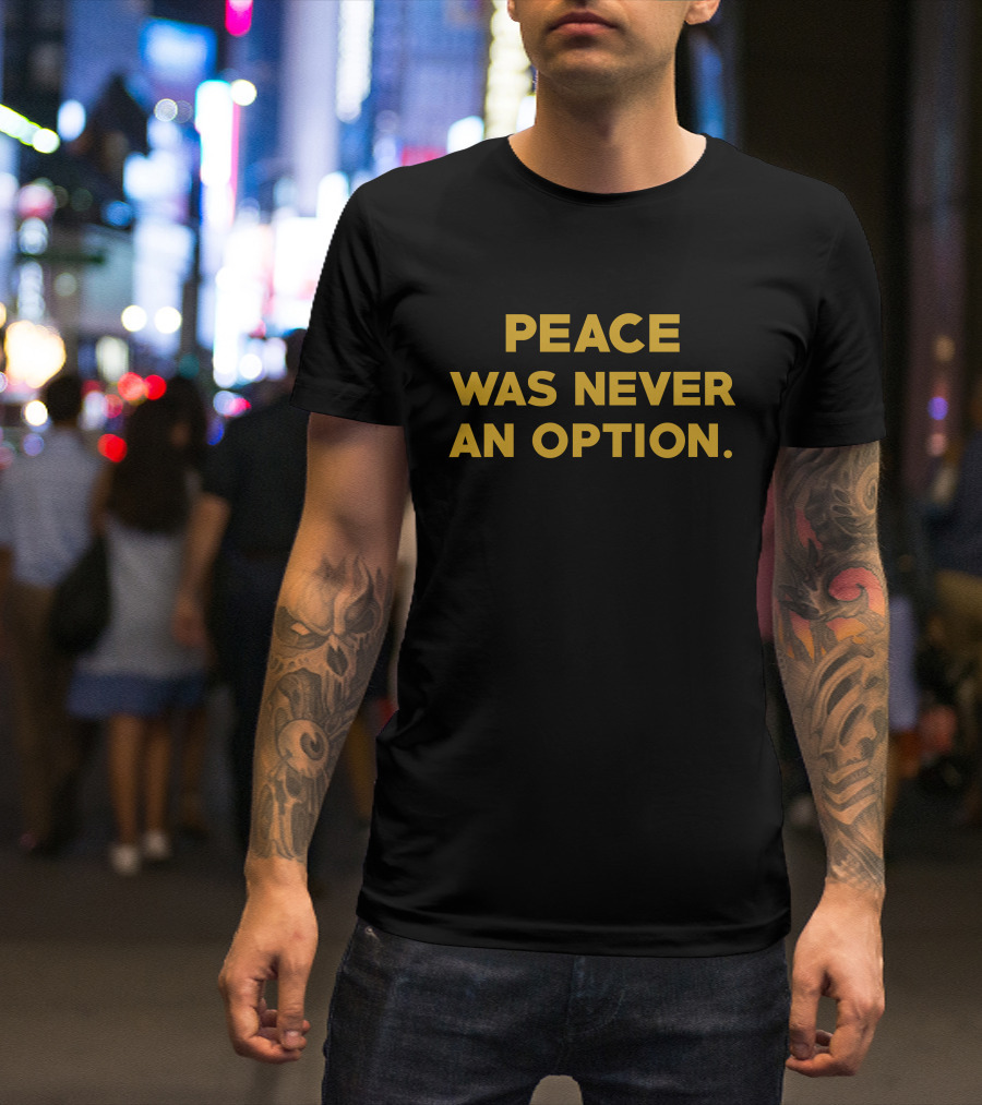 Peace Was Never An Option Bold Motivational T-Shirt