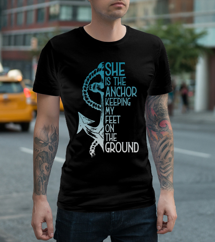 She Is The Anchor Keeping My Feet On The Ground Anchor Rope Blue T-Shirt