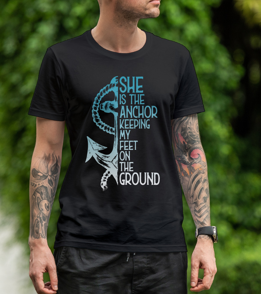 She Is The Anchor Keeping My Feet On The Ground Anchor Rope Blue T-Shirt