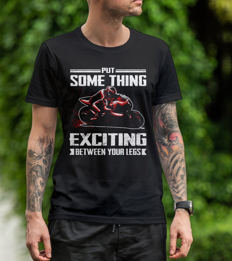 Put Something Exciting Between Your Legs Sportbike Racing T-Shirt