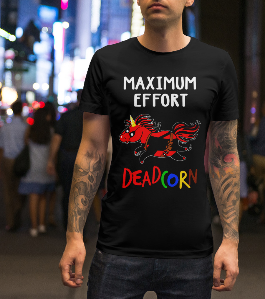 Maximum Effort Deadcorn Deadpool Unicorn T-Shirt