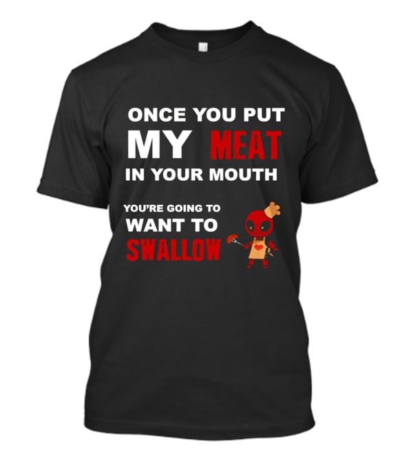 Once You Put My Meat In Your Mouth You're Going To Want To Swallow Deadpool Chef Sausage T-Shirt