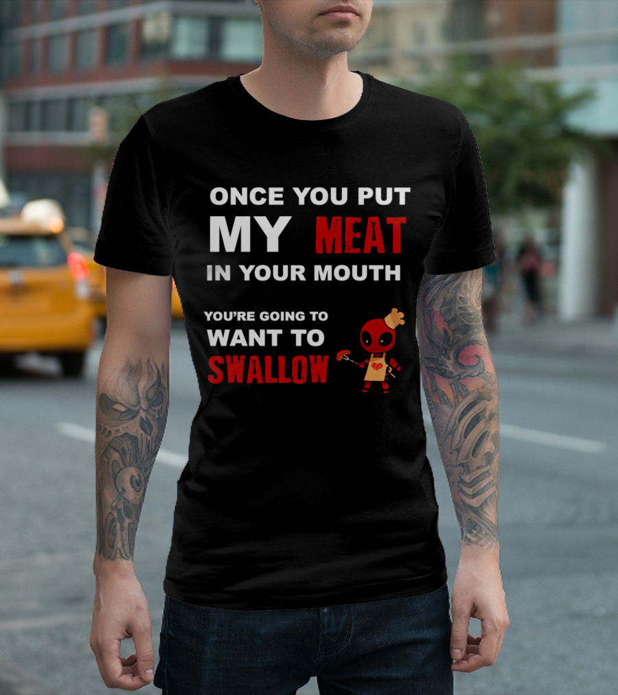 Once You Put My Meat in Your Mouth You're Going to Want to Swallow Deadpool Chef Sausage T-Shirt