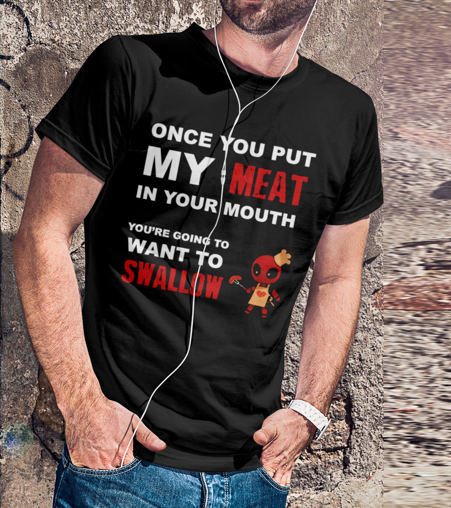 Once You Put My Meat In Your Mouth You're Going To Want To Swallow Deadpool Chef Sausage T-Shirt
