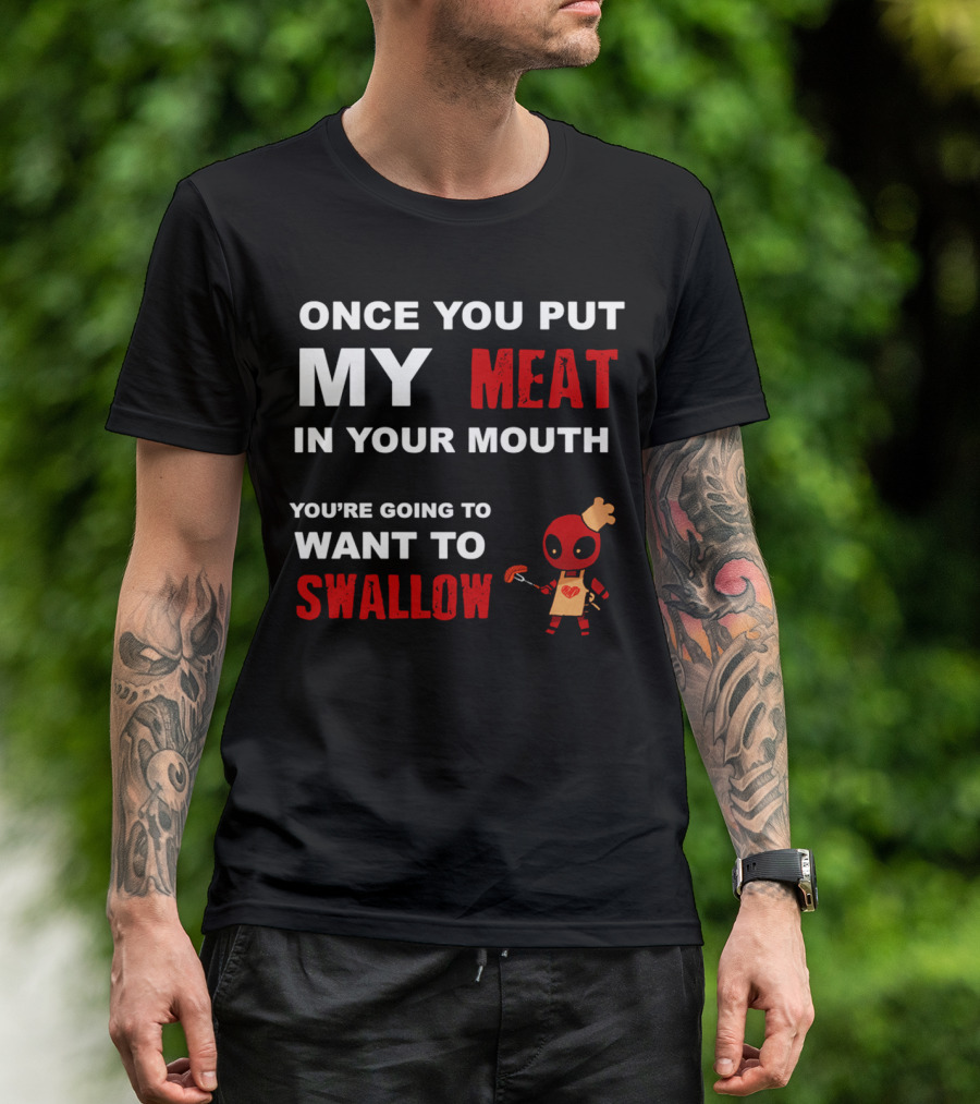 Once You Put My Meat In Your Mouth You're Going To Want To Swallow Deadpool Chef Sausage T-Shirt
