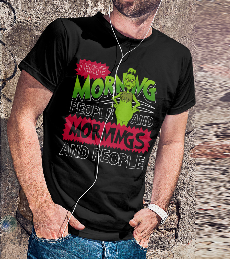 I Hate Morning People And Mornings Grinch Attitude T-Shirt