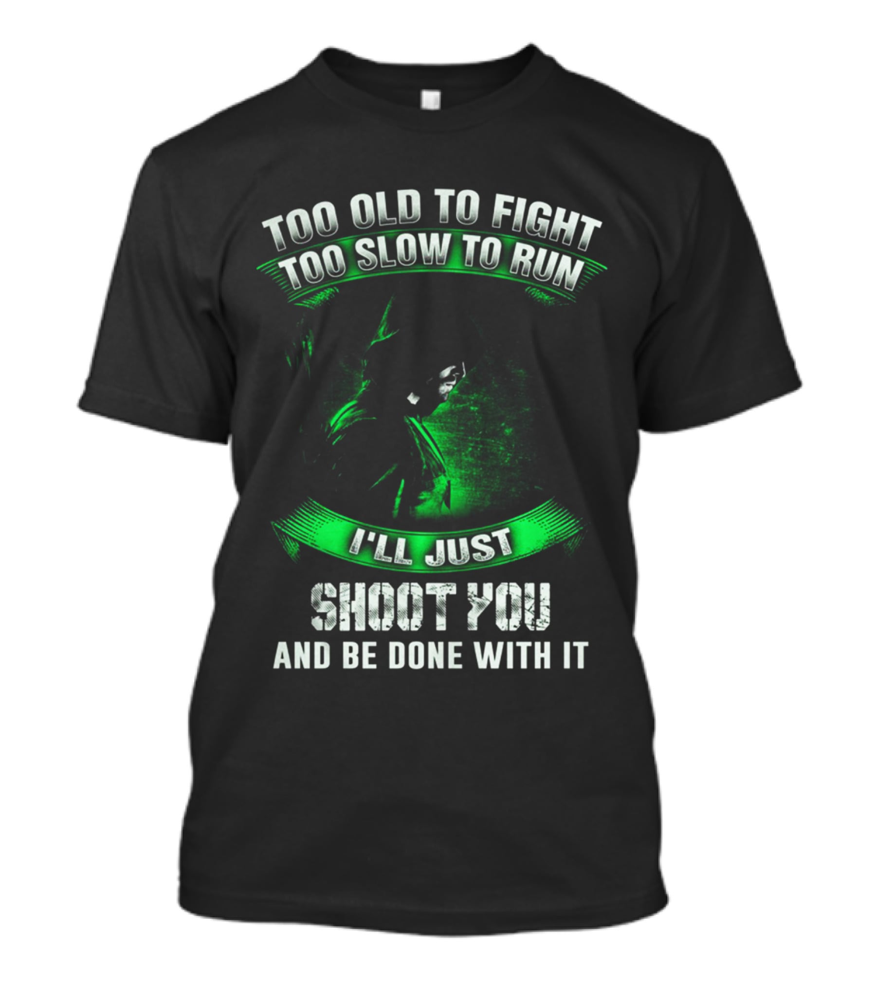Too Old To Fight Too Slow To Run I'll Just Shoot You Arrow Fans T-Shirt