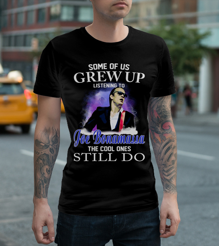 Some of Us Grew Up Listening to Joe Bonamassa the Cool Ones Still Do T-Shirt