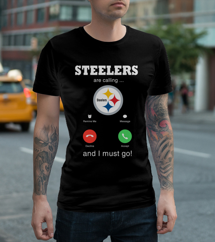 Steelers Are Calling And I Must Go T-Shirt