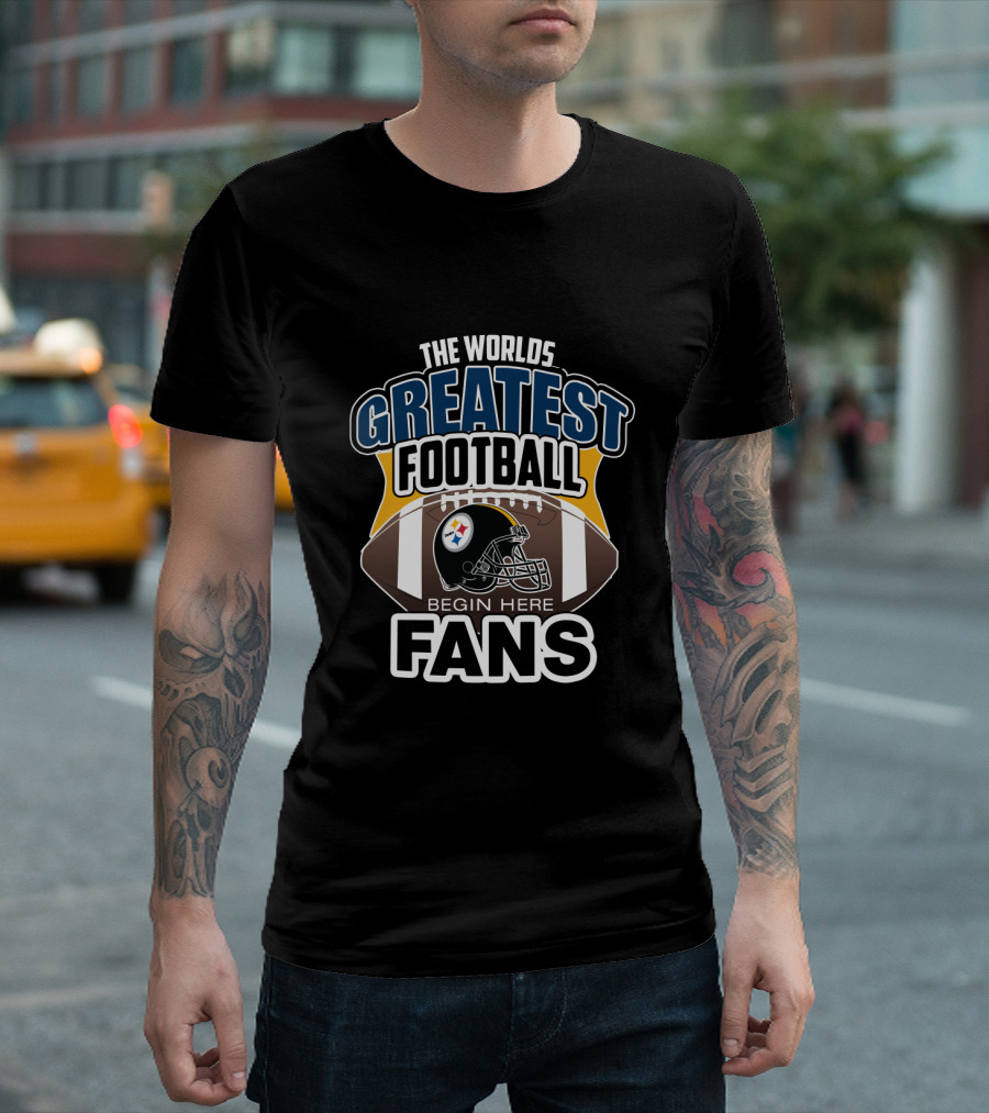 The Worlds Greatest Football Fans Begin Here Pittsburgh Steelers T-Shirt
