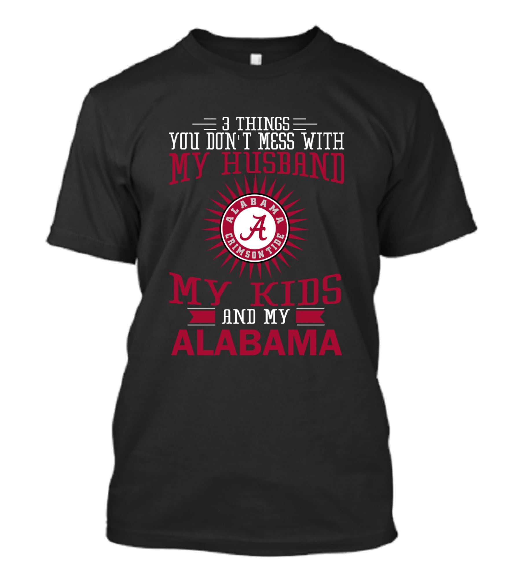 Things You Don't Mess With My Husband Alabama Crimson Tide My Kids And My Alabama T-Shirt