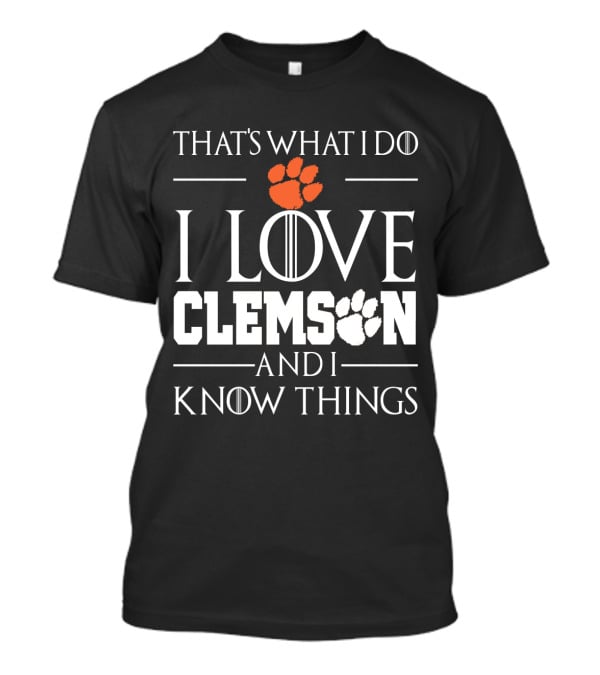 That's What I Do I Love Clemson And I Know Things T-Shirt