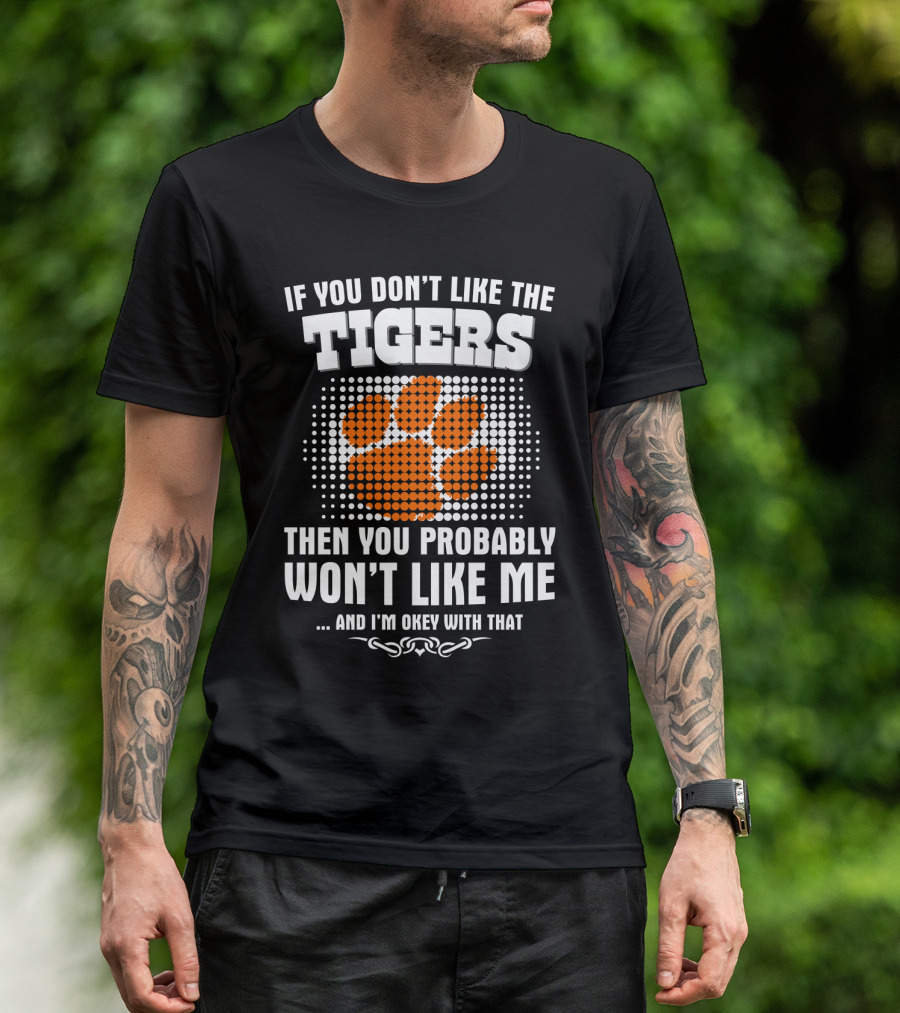 Clemson Tigers If You Don't Like The Tigers Then You Probably Won't Like Me T-Shirt