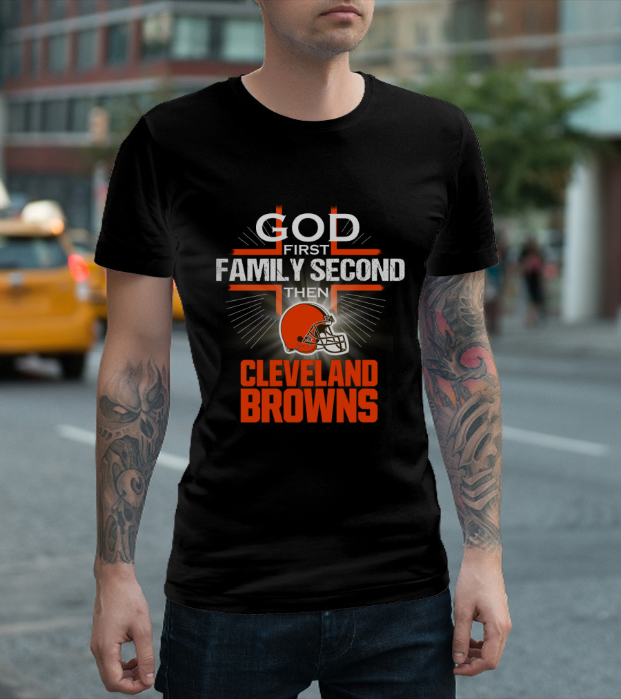 God First Family Second Then Cleveland Browns T-Shirt