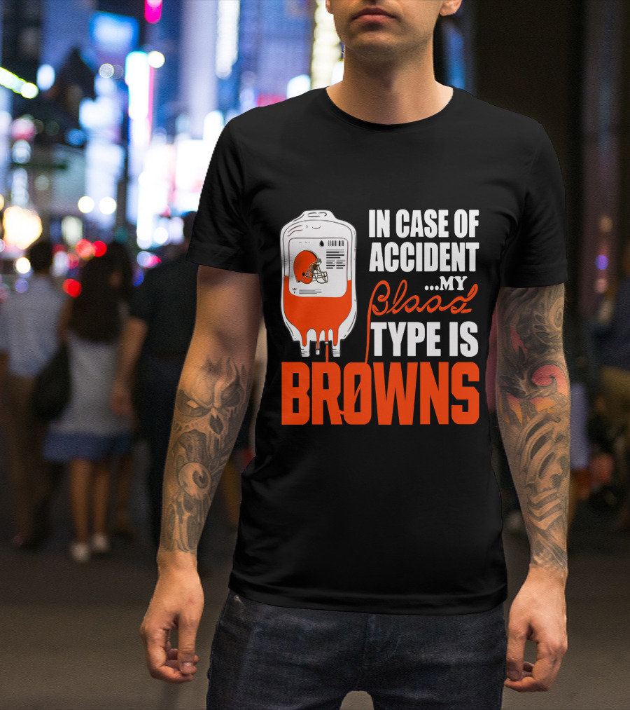 In Case Of Accident My Blood Type Is Browns Cleveland Browns T-Shirt