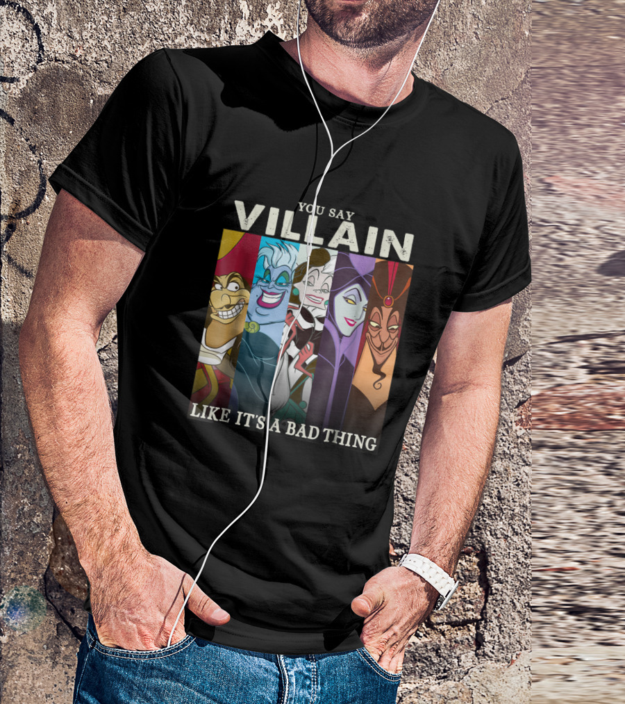 You Say Villain Like It's A Bad Thing Disney Films T-Shirt