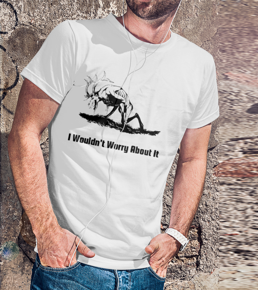 I Wouldn't Worry About It Creepy Creature T-Shirt