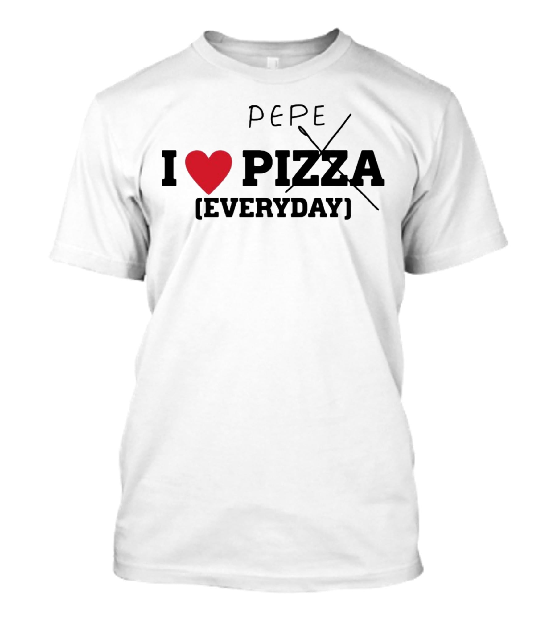 I Love Pepe Everyday Pizza T-Shirt