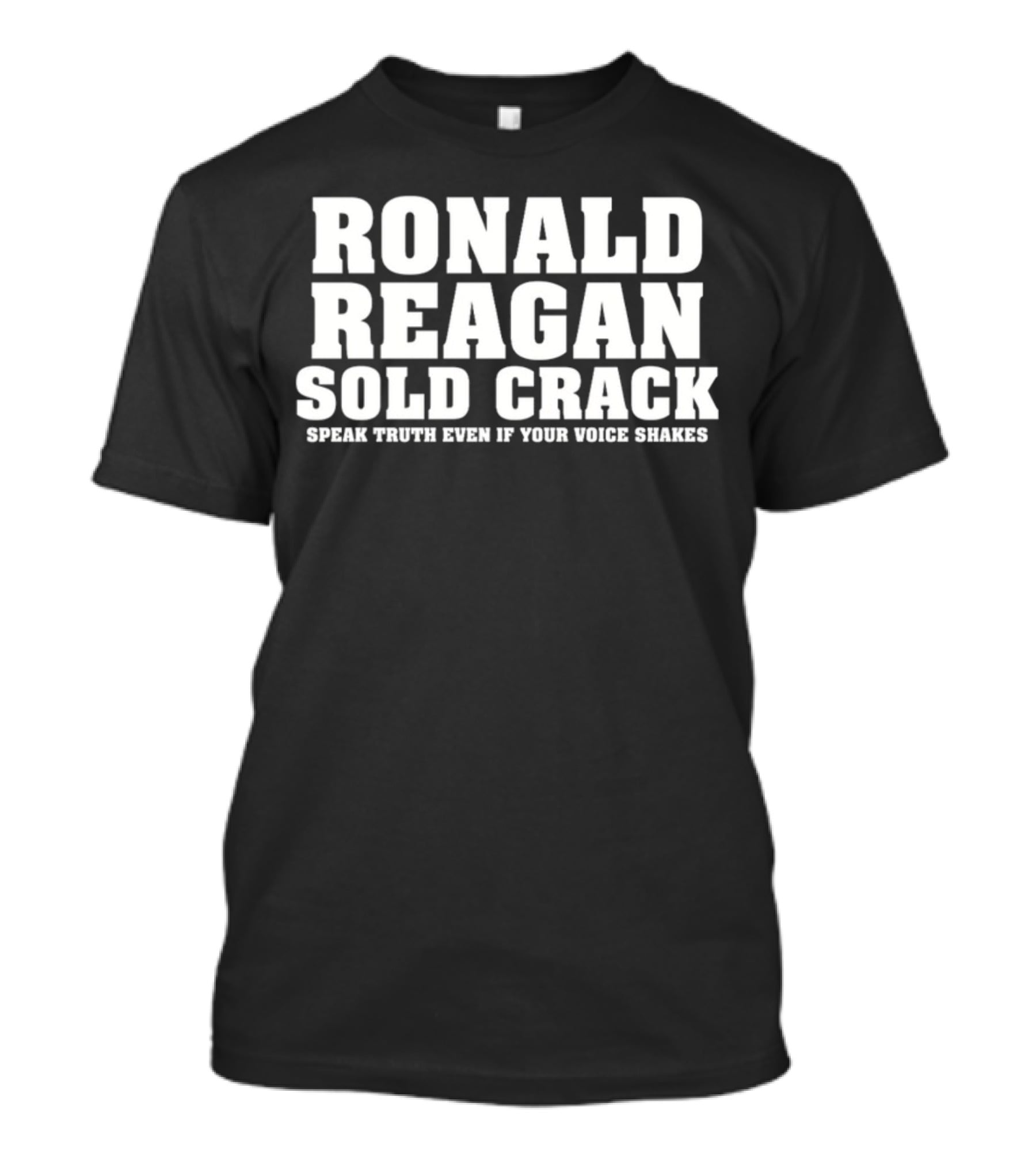 Ronald Reagan Sold Crack Speak Truth Even If Your Voice Shakes T-Shirt