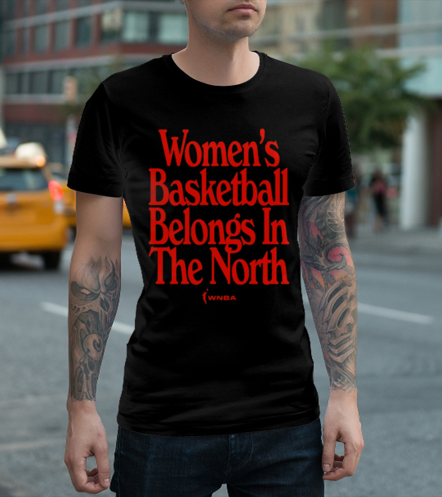 Women's Basketball Belongs In The North WNBA T-Shirt