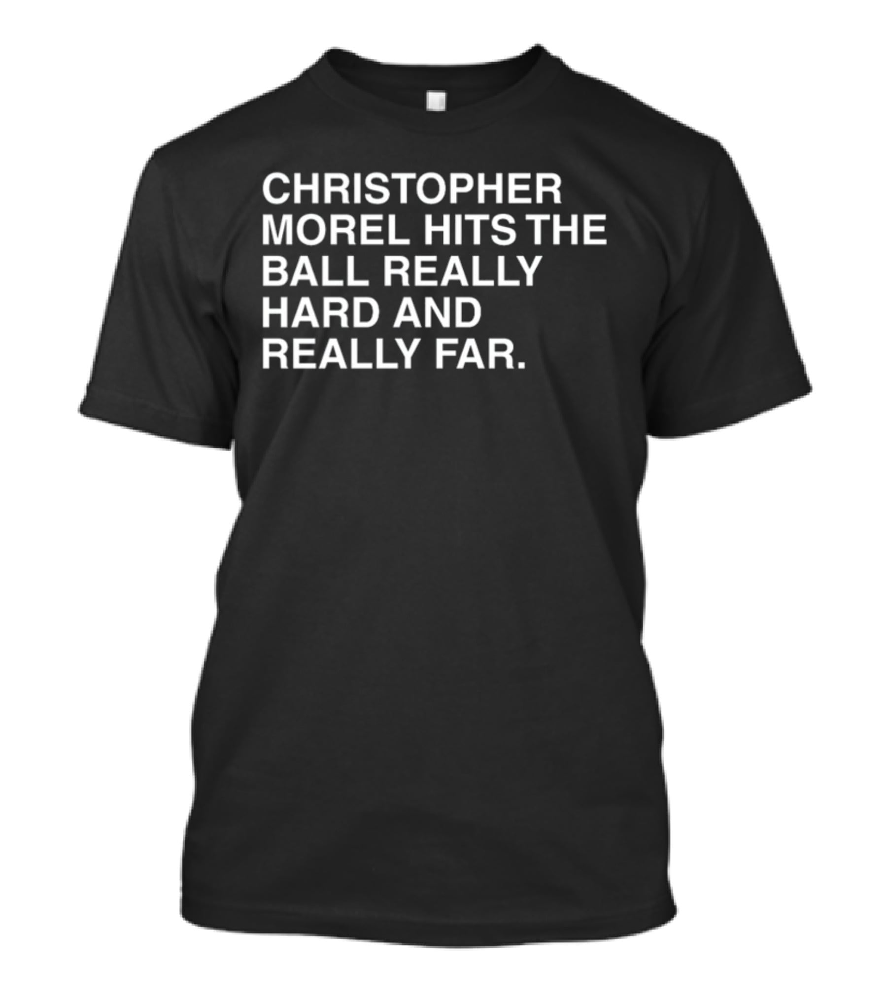 CHRISTOPHER MOREL HITS THE BALL REALLY HARD AND REALLY FAR T-Shirt