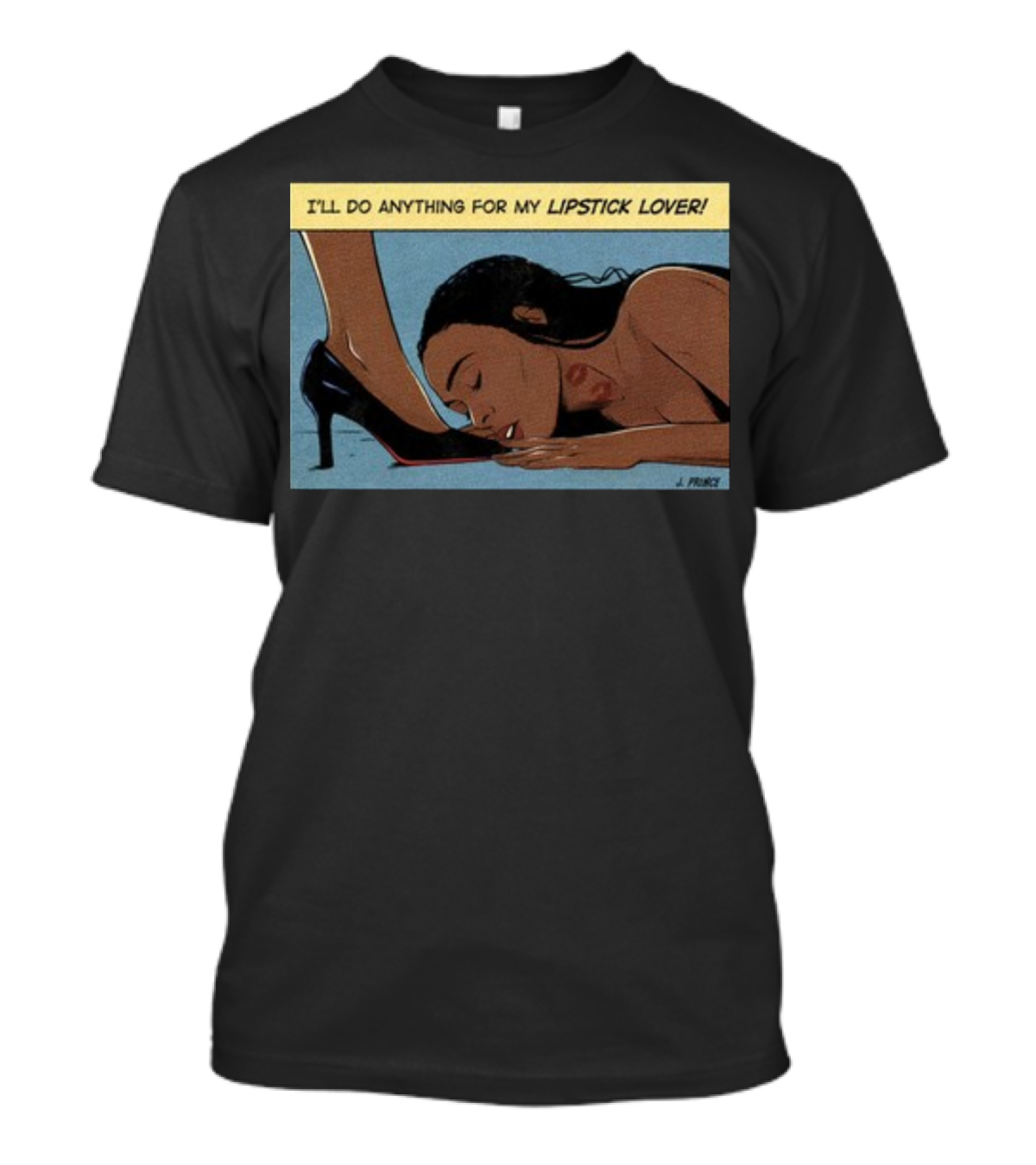 Jeniferrprince I'll Do Anything For My Lipstick Lover Heels And Kissing Floor Scene T-Shirt