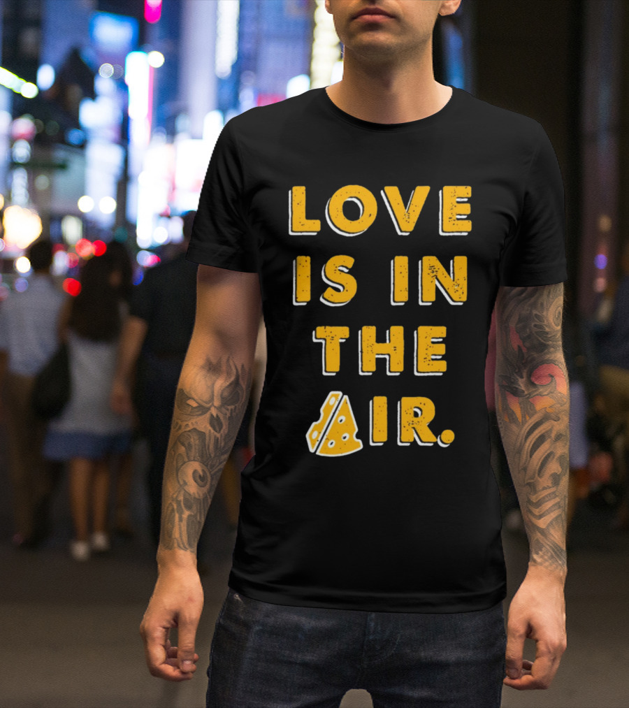 LOVE IS IN THE AIR Cheese Slice Edition T-Shirt