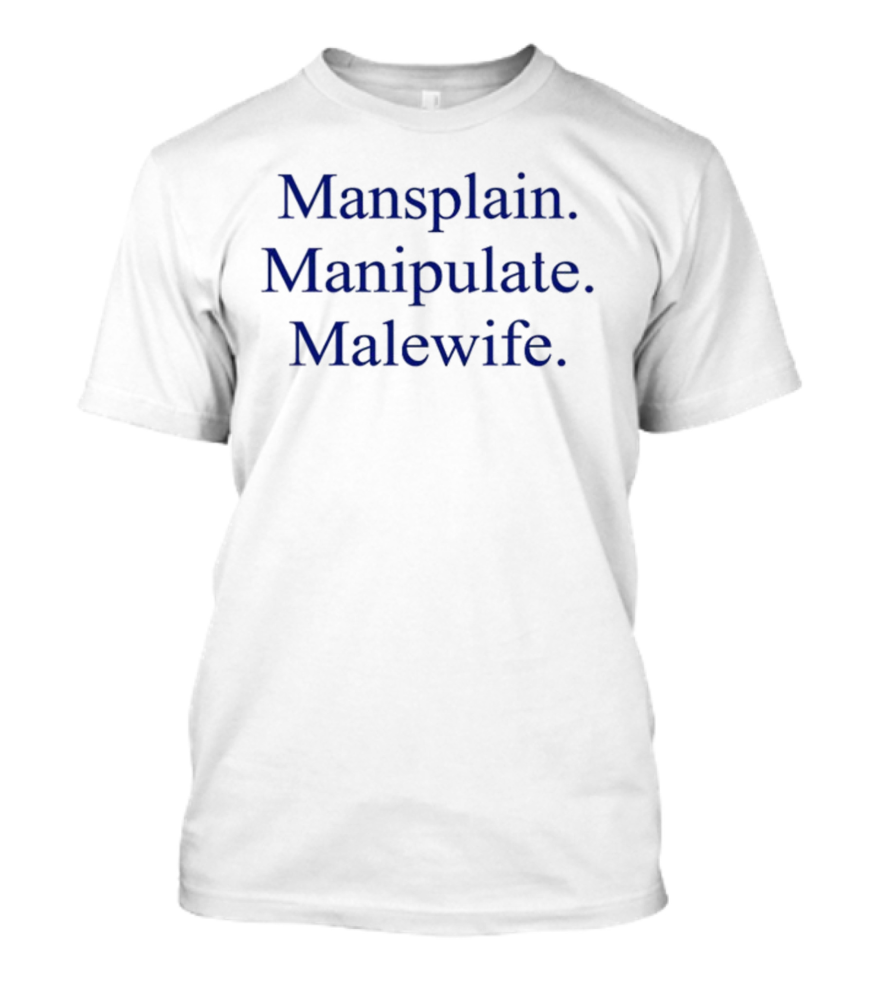 Mansplain Manipulate Malewife T-Shirt