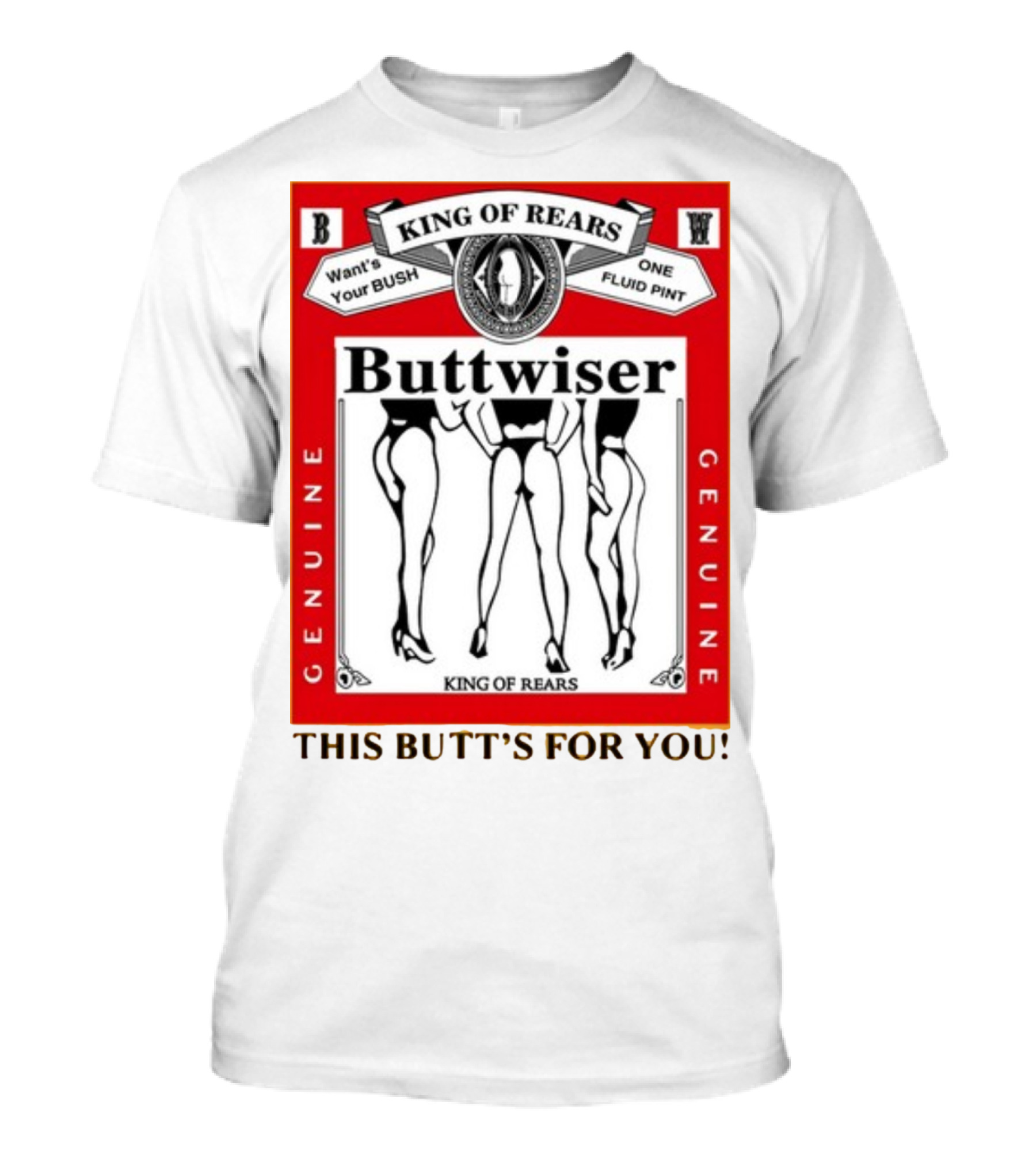 King Of Rears Buttwiser Genuine This Butt's For You T-Shirt