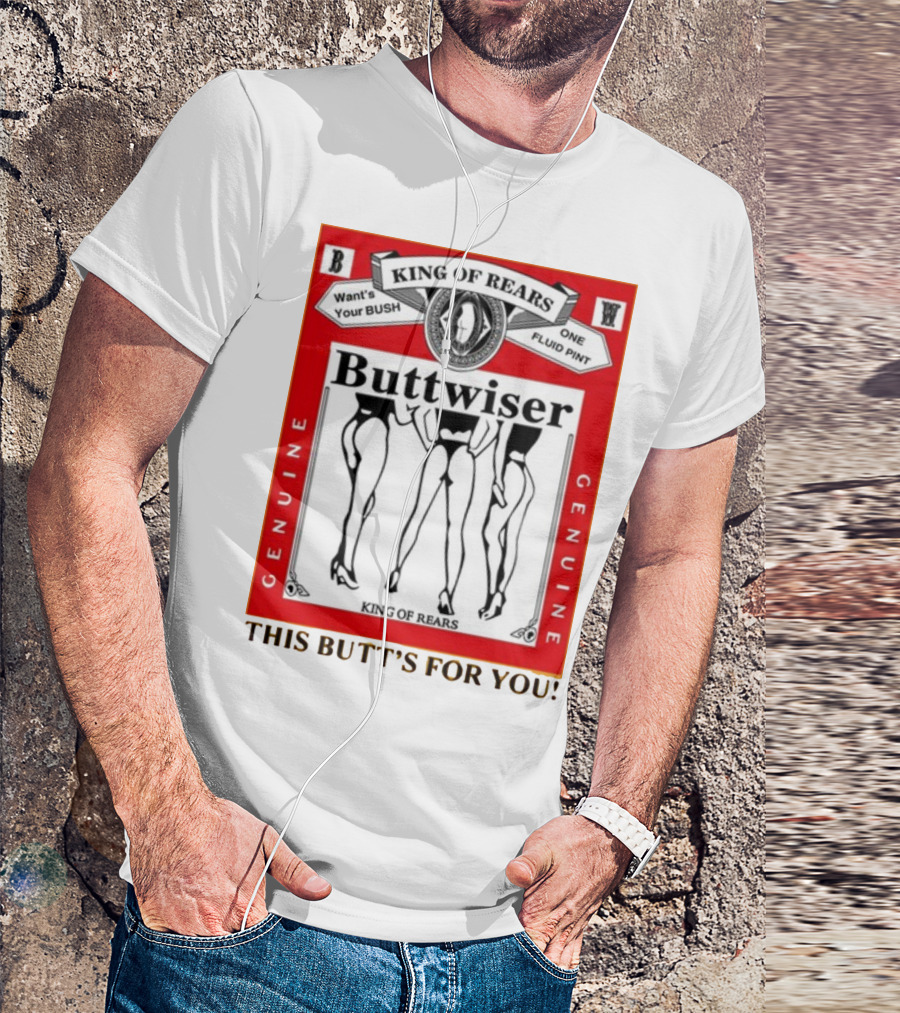 King Of Rears Buttwiser Genuine This Butt's For You T-Shirt